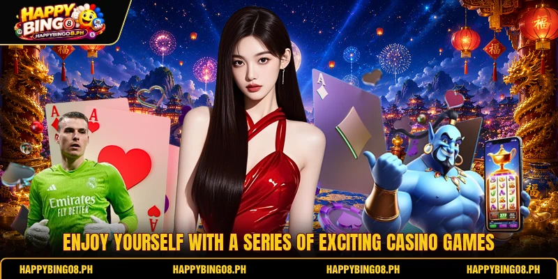 Enjoy yourself with a series of exciting Casino games Enjoy yourself with a series of exciting Casino games